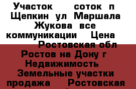 Участок, 7,5 соток, п. Щепкин, ул. Маршала Жукова, все коммуникации. › Цена ­ 550 000 - Ростовская обл., Ростов-на-Дону г. Недвижимость » Земельные участки продажа   . Ростовская обл.